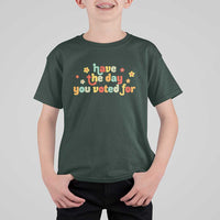 Have The Day You Voted For T Shirt For Kid Sarcasm Politics