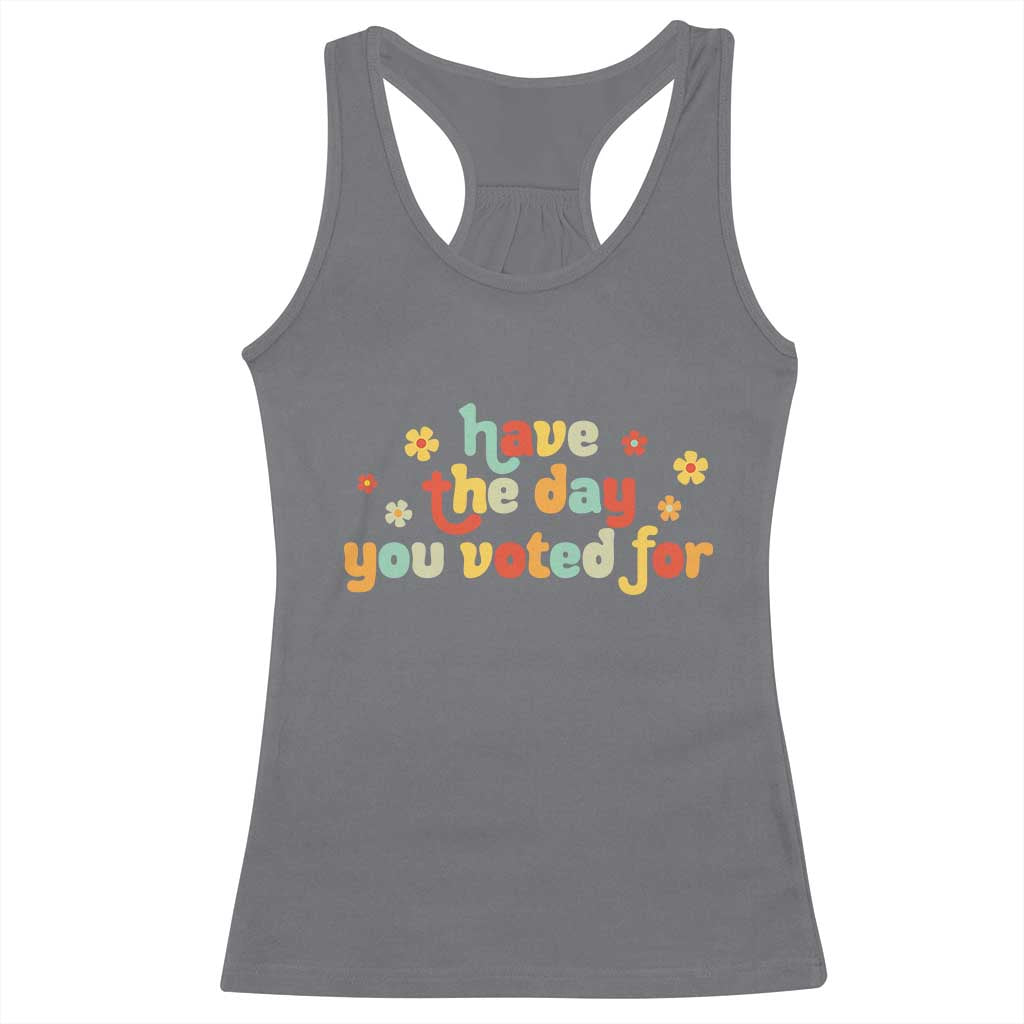 Have The Day You Voted For Racerback Tank Top Sarcasm Politics