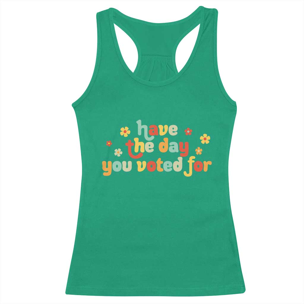 Have The Day You Voted For Racerback Tank Top Sarcasm Politics