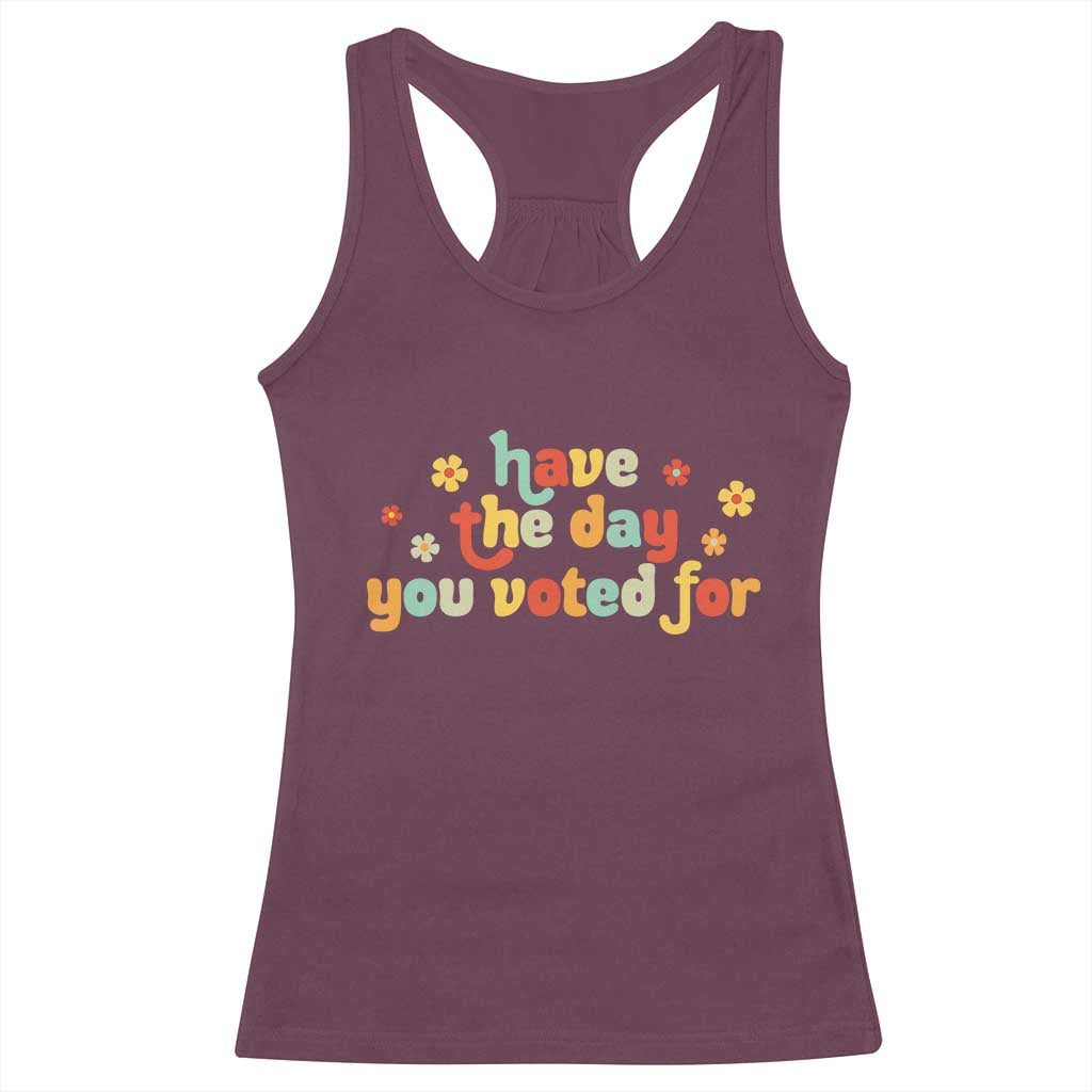 Have The Day You Voted For Racerback Tank Top Sarcasm Politics
