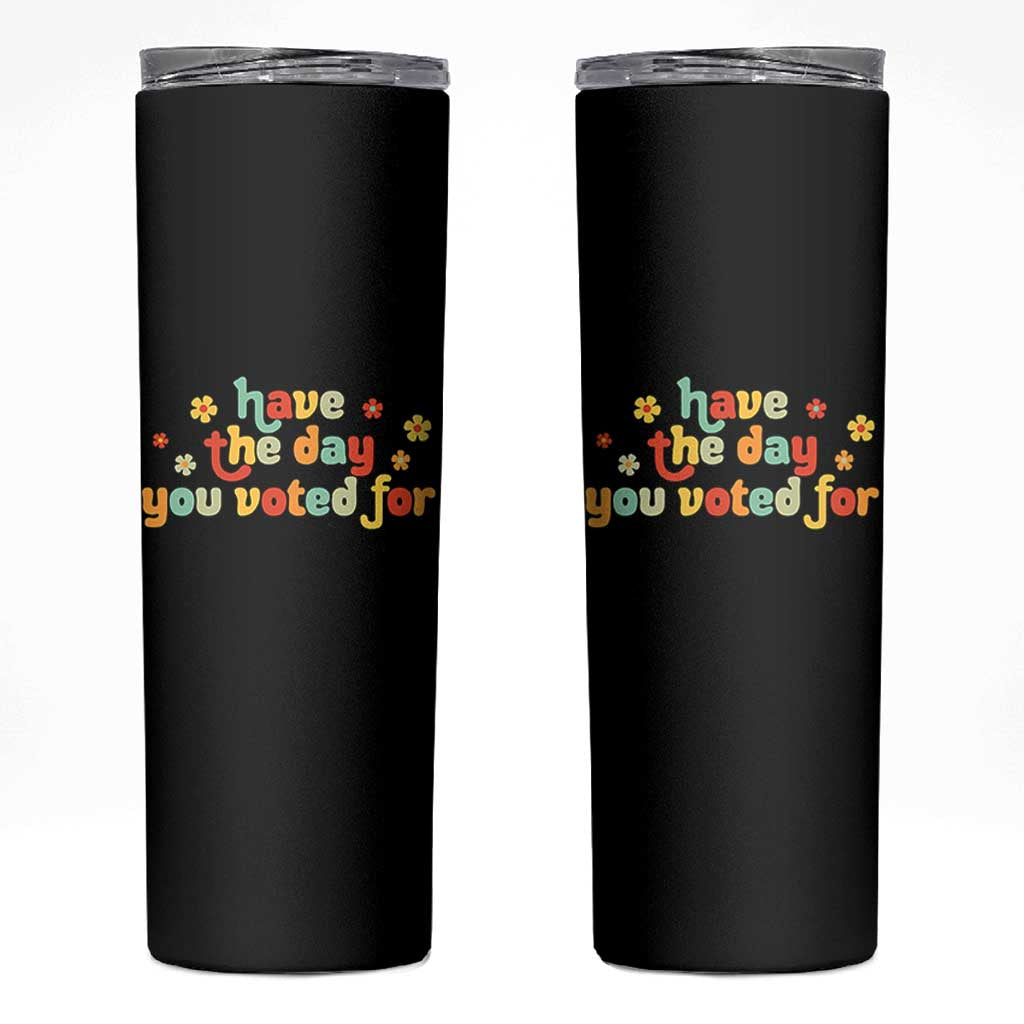 Have The Day You Voted For Skinny Tumbler Sarcasm Politics