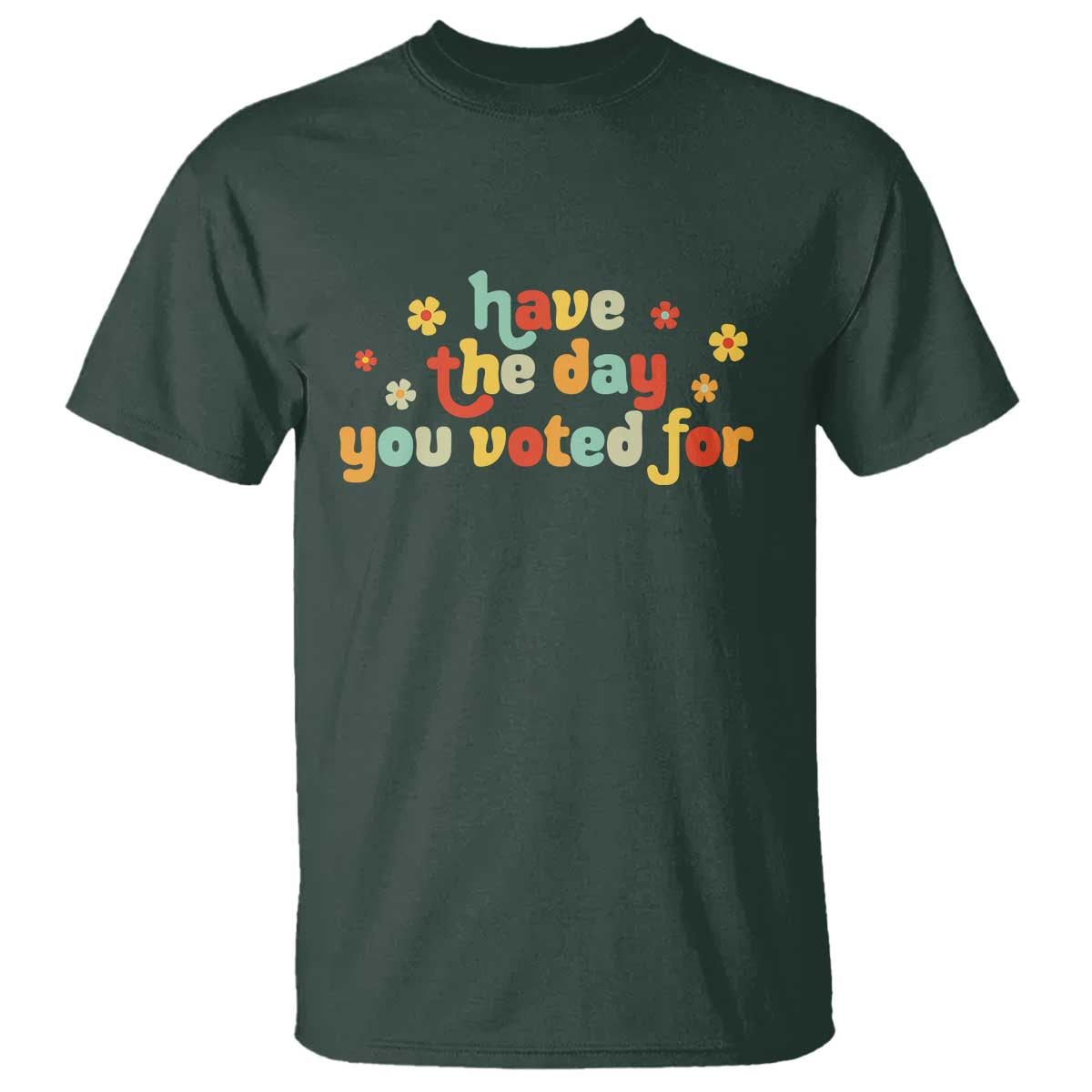 Have The Day You Voted For T Shirt Sarcasm Politics