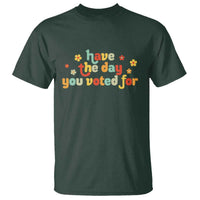 Have The Day You Voted For T Shirt Sarcasm Politics