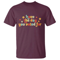 Have The Day You Voted For T Shirt Sarcasm Politics