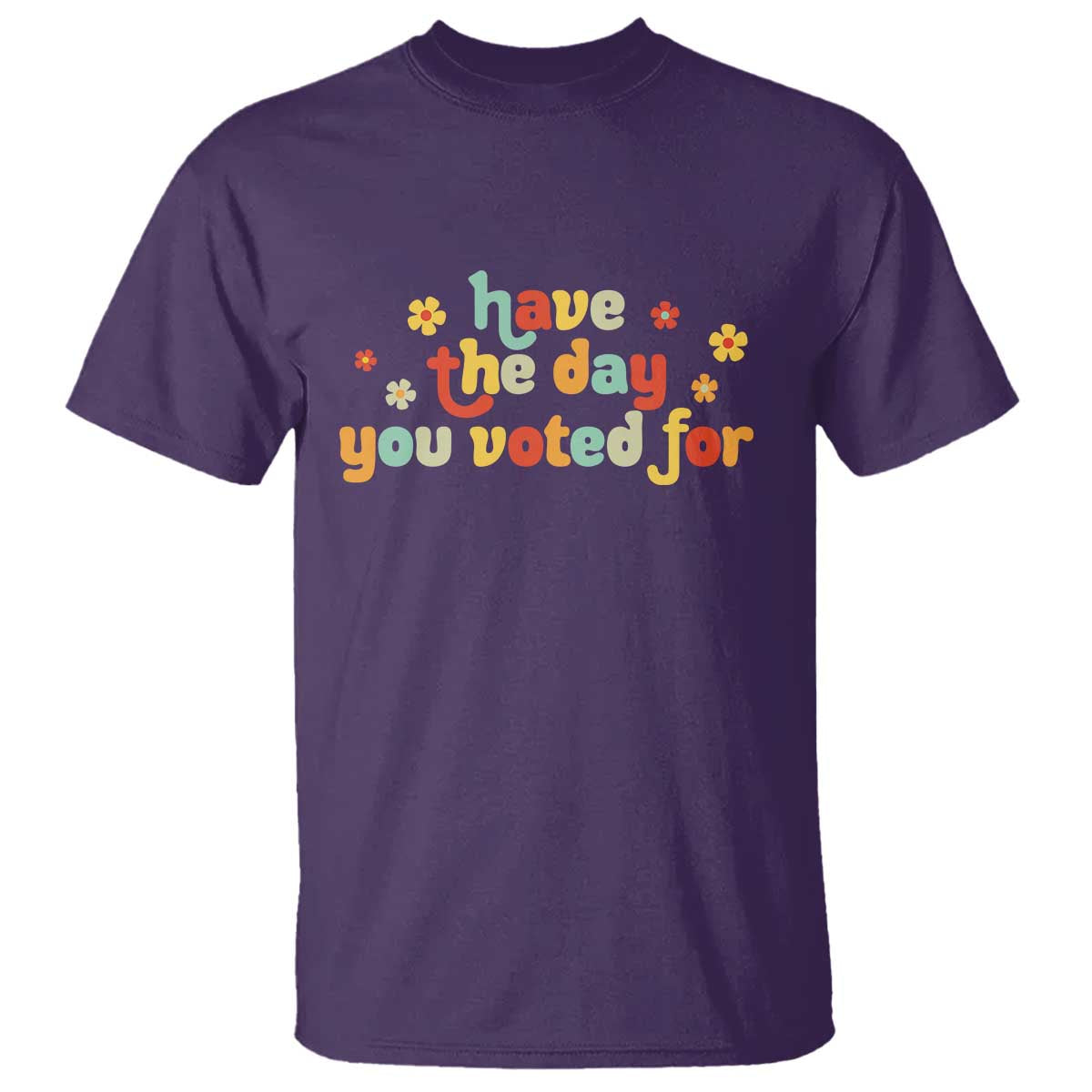 Have The Day You Voted For T Shirt Sarcasm Politics