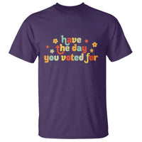 Have The Day You Voted For T Shirt Sarcasm Politics