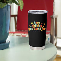 Have The Day You Voted For Tumbler Cup Sarcasm Politics