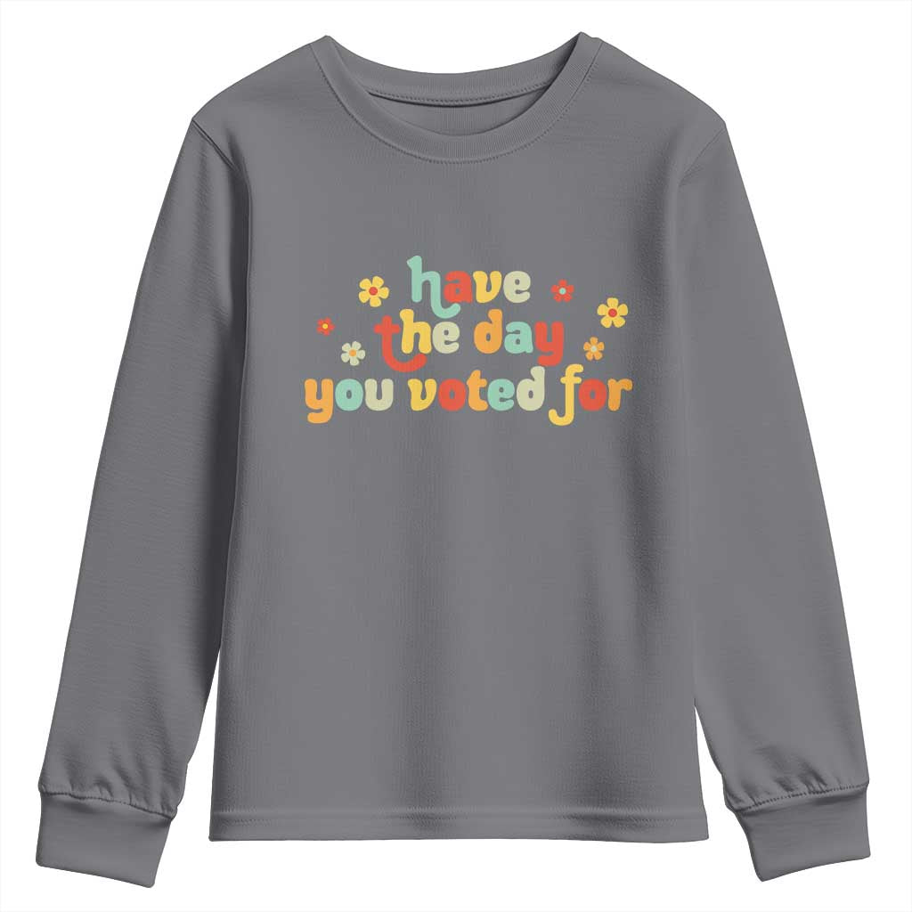 Have The Day You Voted For Youth Sweatshirt Sarcasm Politics