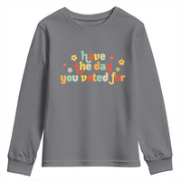 Have The Day You Voted For Youth Sweatshirt Sarcasm Politics