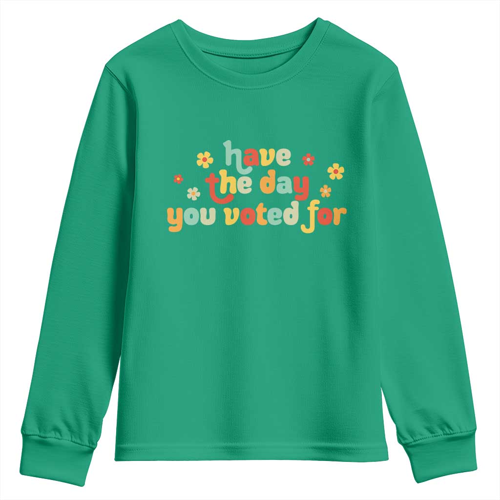 Have The Day You Voted For Youth Sweatshirt Sarcasm Politics
