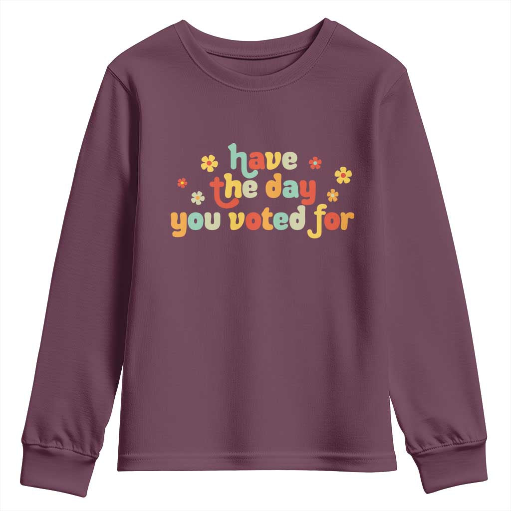 Have The Day You Voted For Youth Sweatshirt Sarcasm Politics