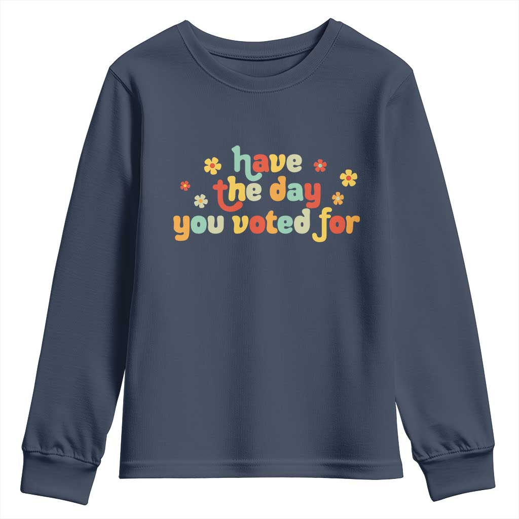Have The Day You Voted For Youth Sweatshirt Sarcasm Politics