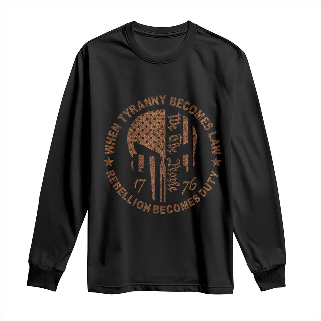 When Tyranny Becomes Law Rebellion Becomes Duty Long Sleeve Shirt We The People 1776 US Flag