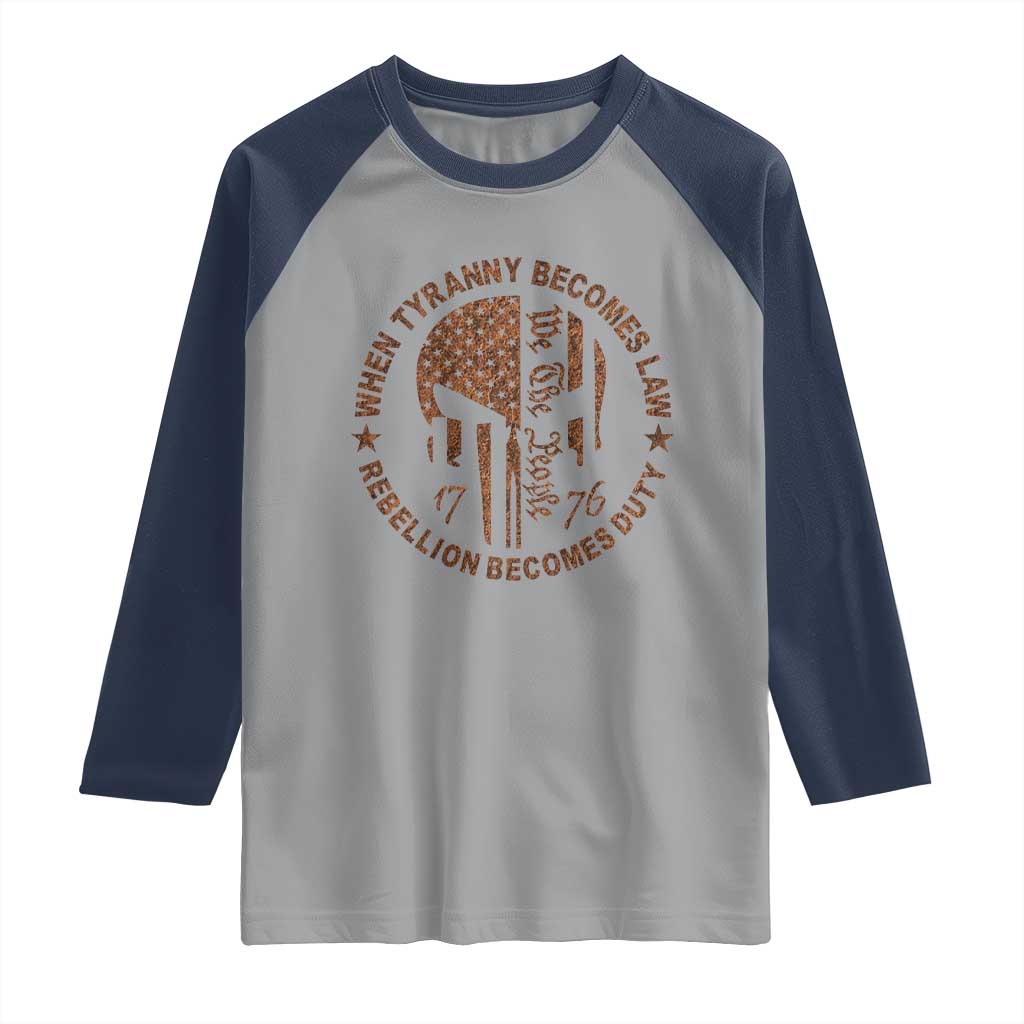 When Tyranny Becomes Law Rebellion Becomes Duty Raglan Shirt We The People 1776 US Flag
