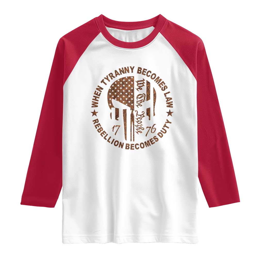 When Tyranny Becomes Law Rebellion Becomes Duty Raglan Shirt We The People 1776 US Flag