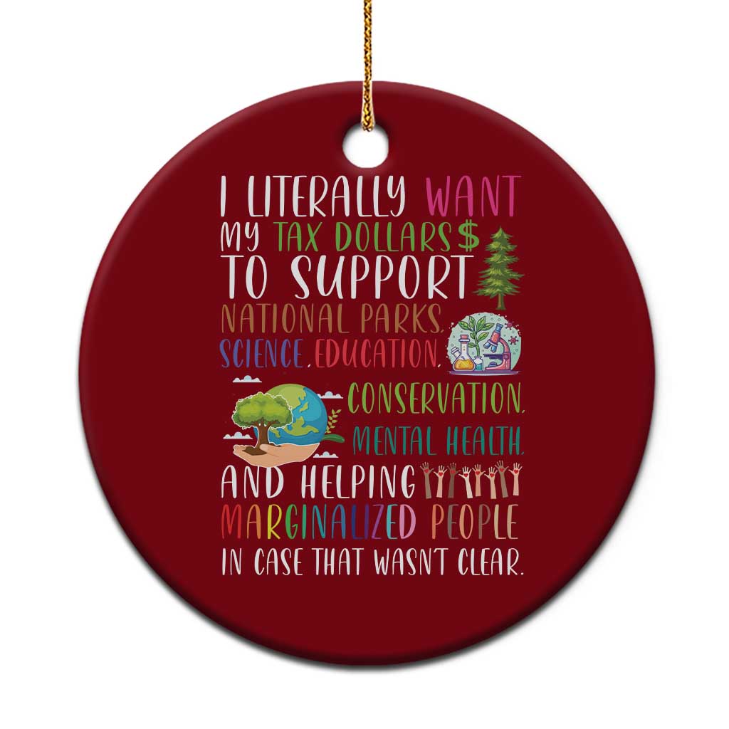 I Literally Want My Tax Dollars To Support National Parks Science Education Ceramic Ornament In Case That Wasn't Clear - Wonder Print Shop