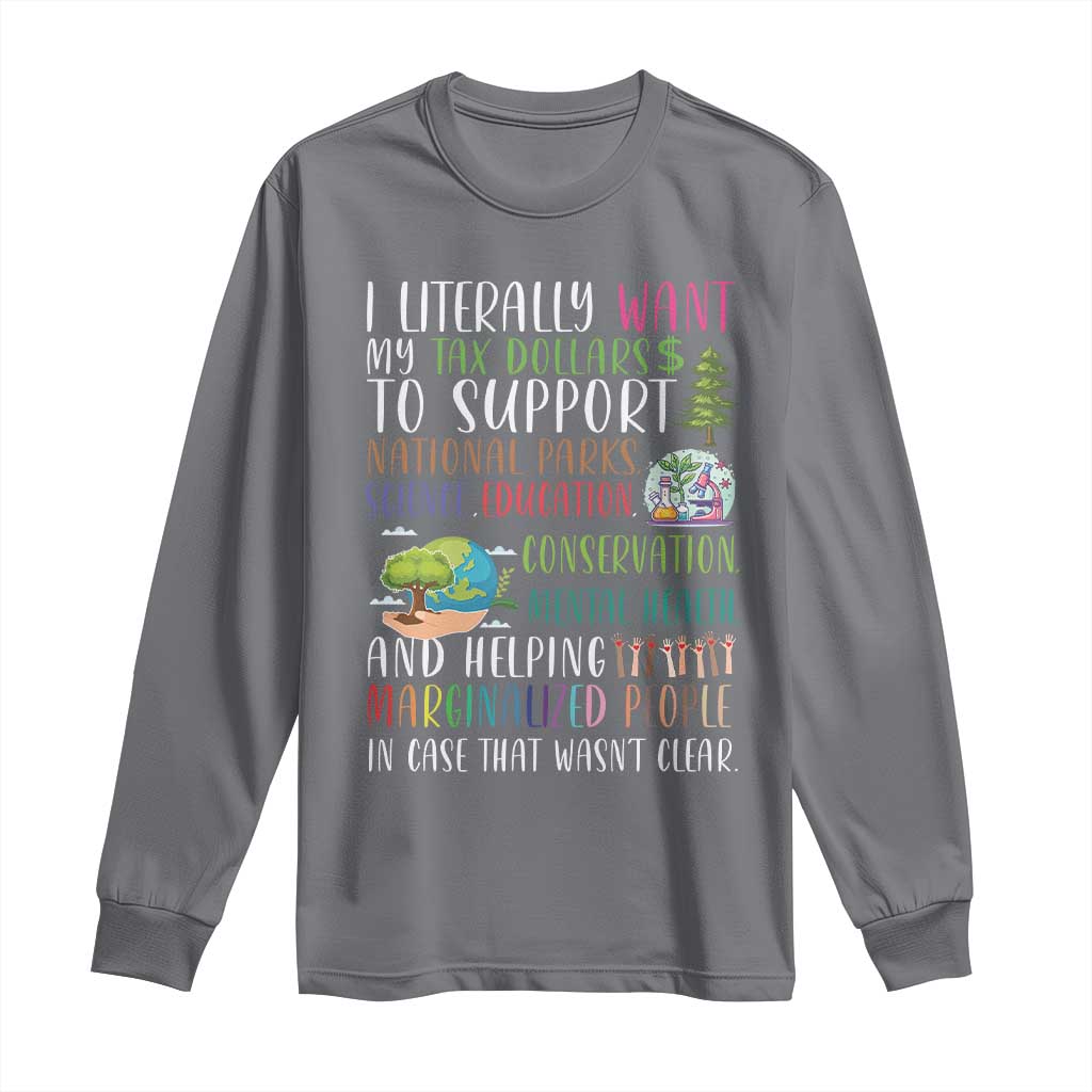 I Literally Want My Tax Dollars To Support National Parks Science Education Long Sleeve Shirt In Case That Wasn't Clear - Wonder Print Shop