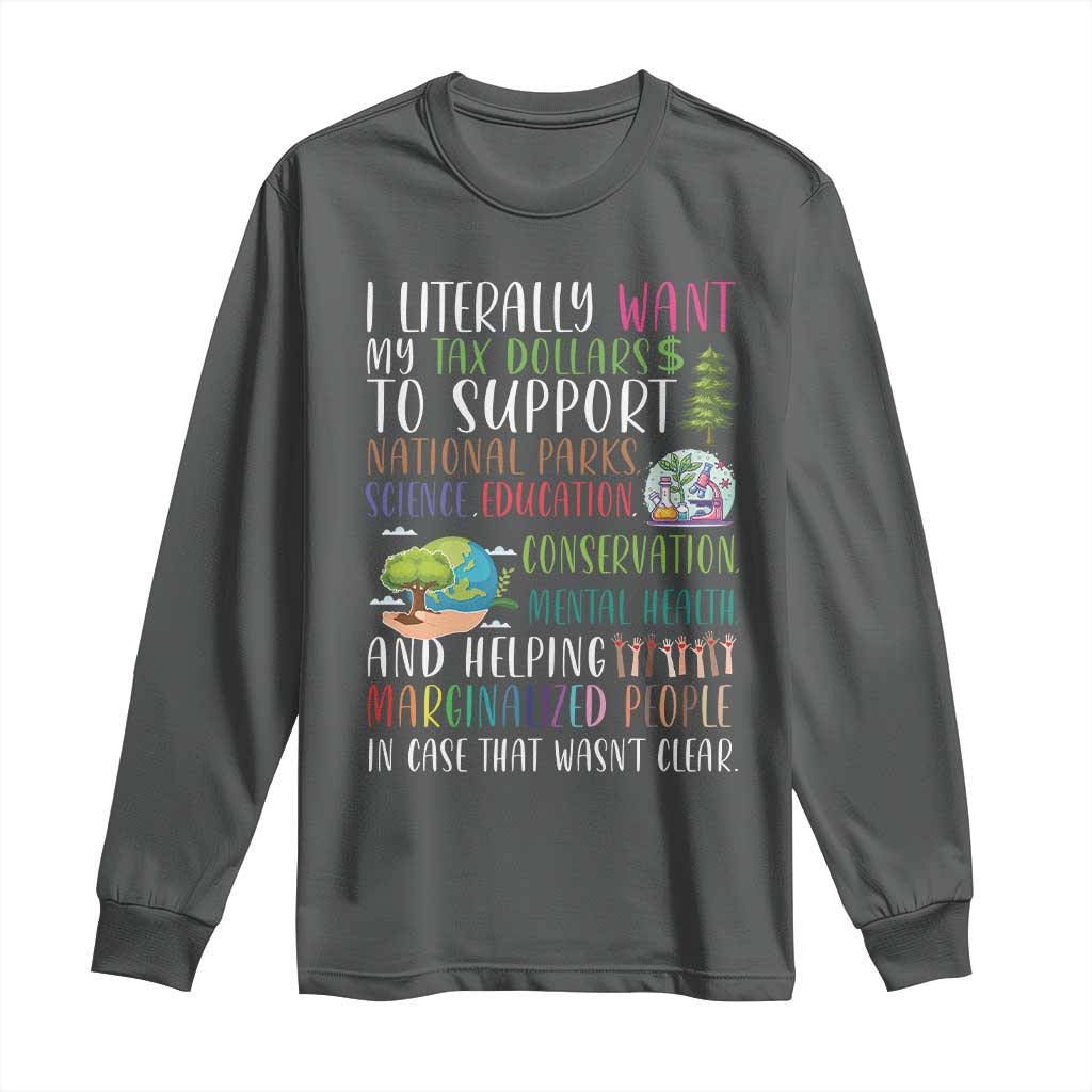 I Literally Want My Tax Dollars To Support National Parks Science Education Long Sleeve Shirt In Case That Wasn't Clear - Wonder Print Shop
