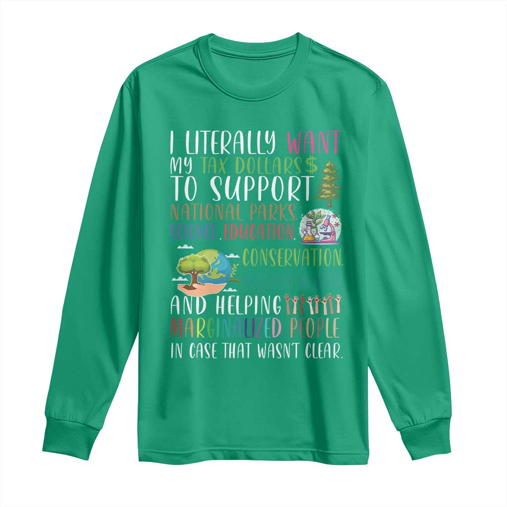 I Literally Want My Tax Dollars To Support National Parks Science Education Long Sleeve Shirt In Case That Wasn't Clear - Wonder Print Shop