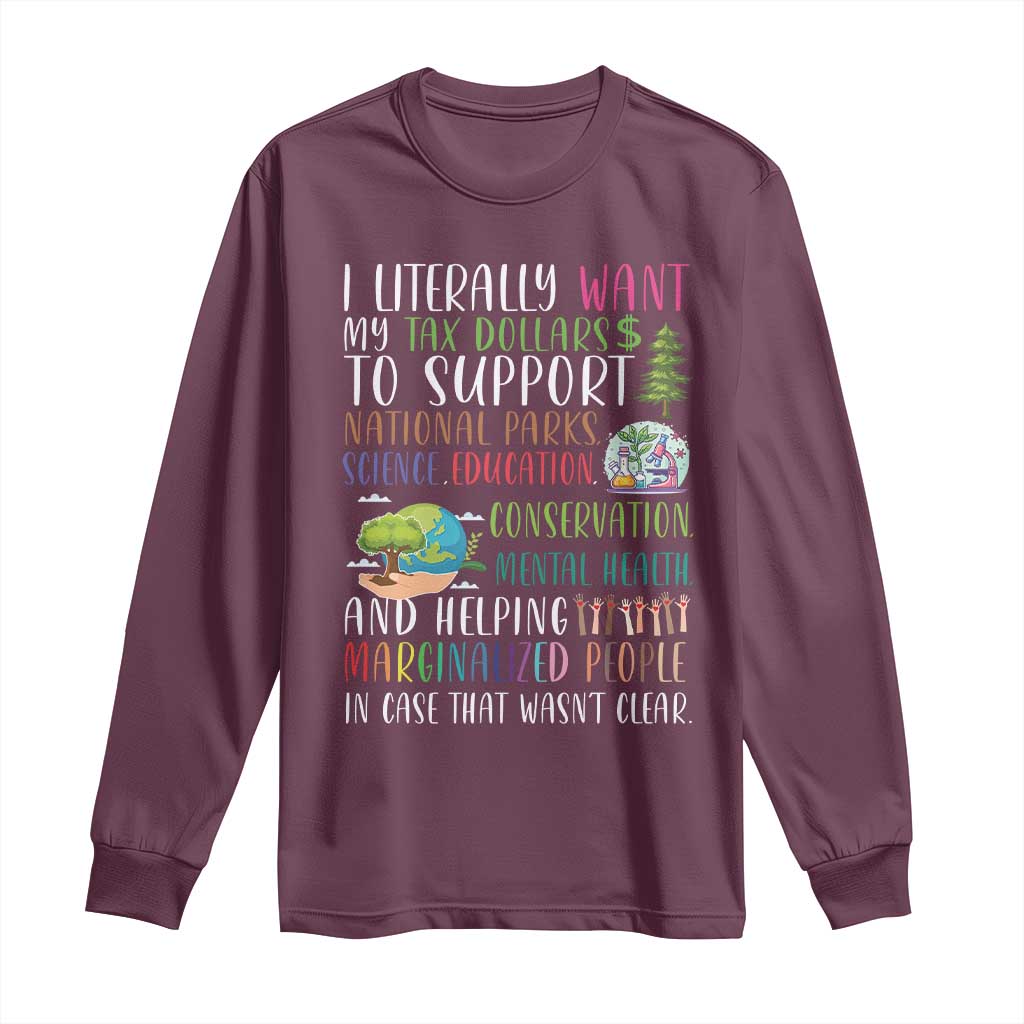 I Literally Want My Tax Dollars To Support National Parks Science Education Long Sleeve Shirt In Case That Wasn't Clear - Wonder Print Shop