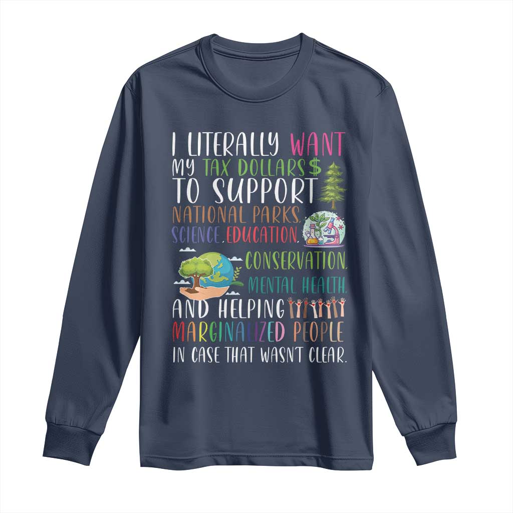 I Literally Want My Tax Dollars To Support National Parks Science Education Long Sleeve Shirt In Case That Wasn't Clear - Wonder Print Shop