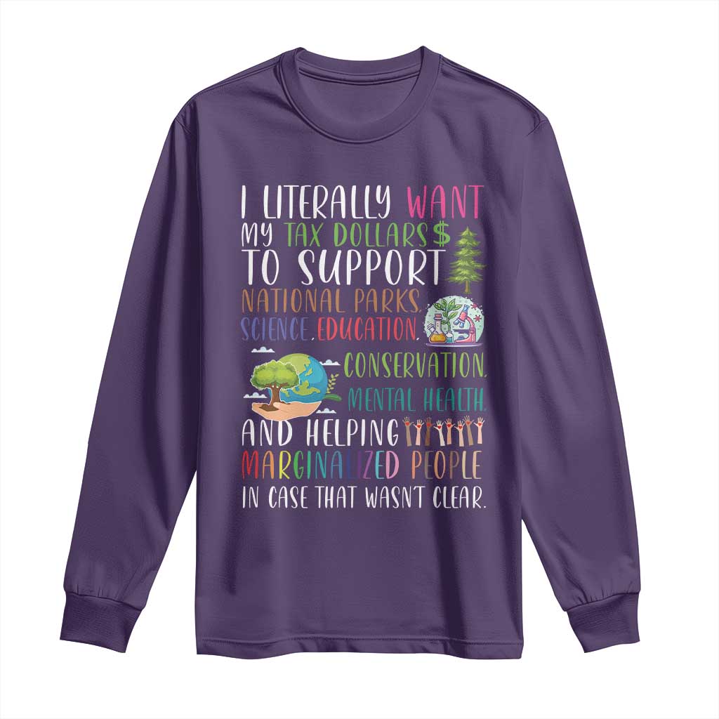I Literally Want My Tax Dollars To Support National Parks Science Education Long Sleeve Shirt In Case That Wasn't Clear - Wonder Print Shop