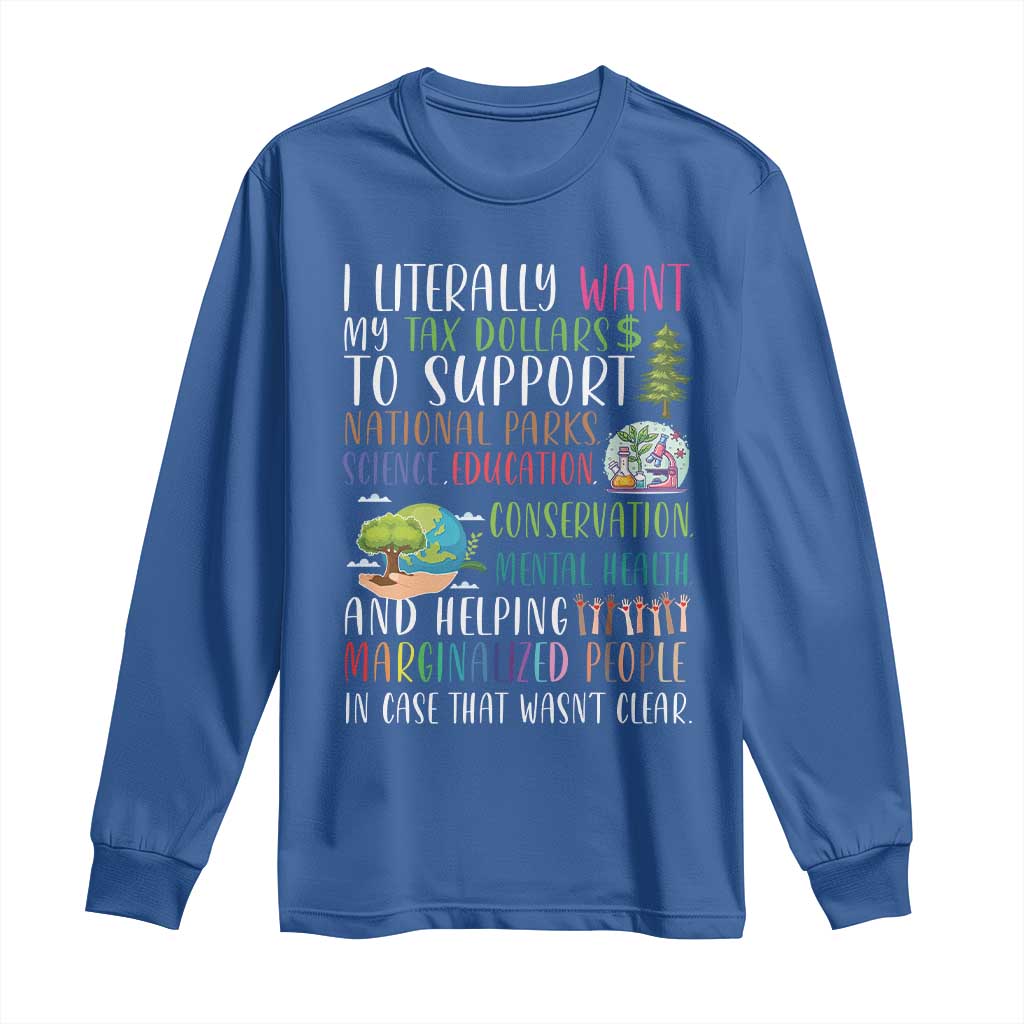 I Literally Want My Tax Dollars To Support National Parks Science Education Long Sleeve Shirt In Case That Wasn't Clear - Wonder Print Shop
