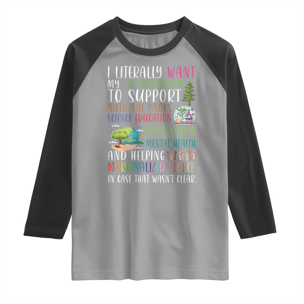I Literally Want My Tax Dollars To Support National Parks Science Education Raglan Shirt In Case That Wasn't Clear - Wonder Print Shop