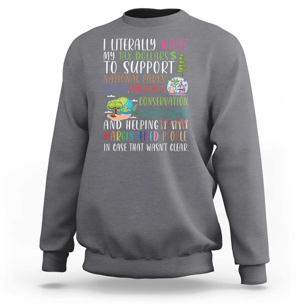 I Literally Want My Tax Dollars To Support National Parks Science Education Sweatshirt In Case That Wasn't Clear - Wonder Print Shop