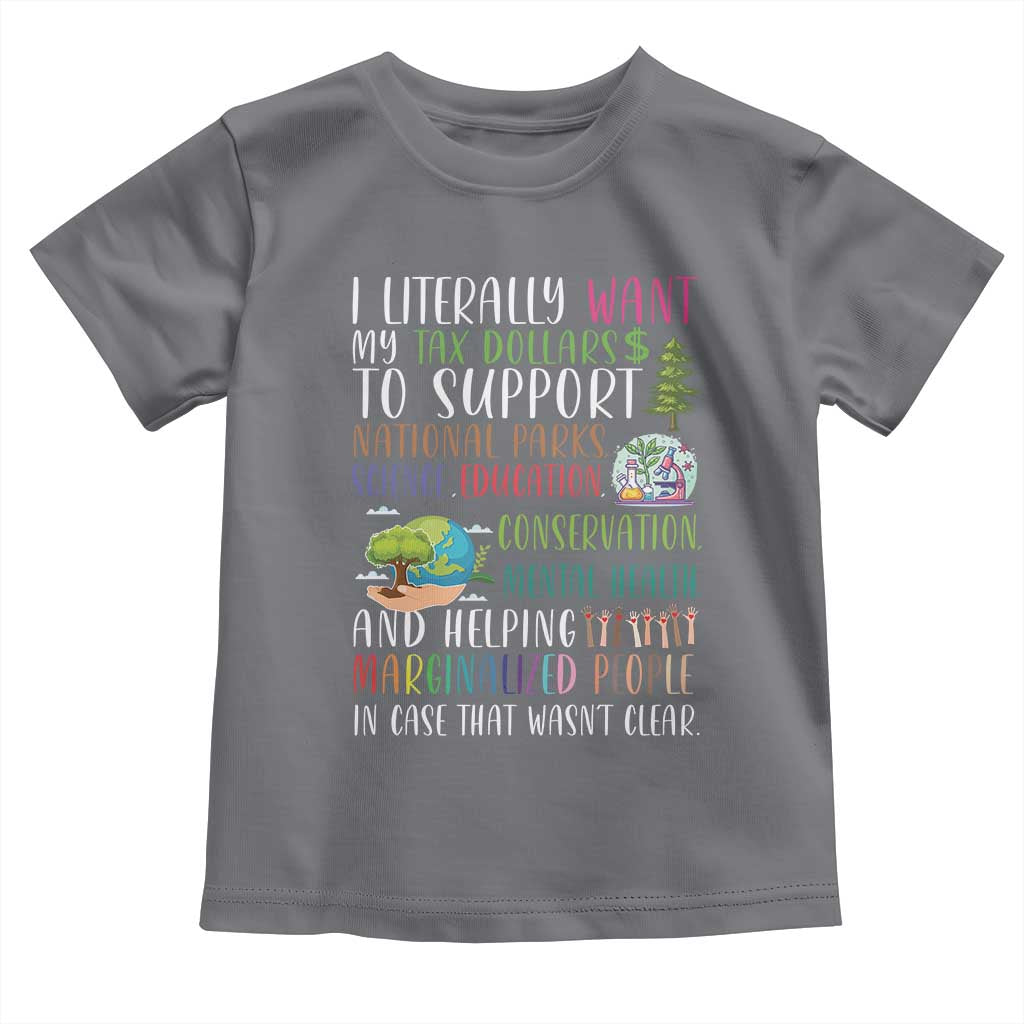 I Literally Want My Tax Dollars To Support National Parks Science Education Toddler T Shirt In Case That Wasn't Clear - Wonder Print Shop