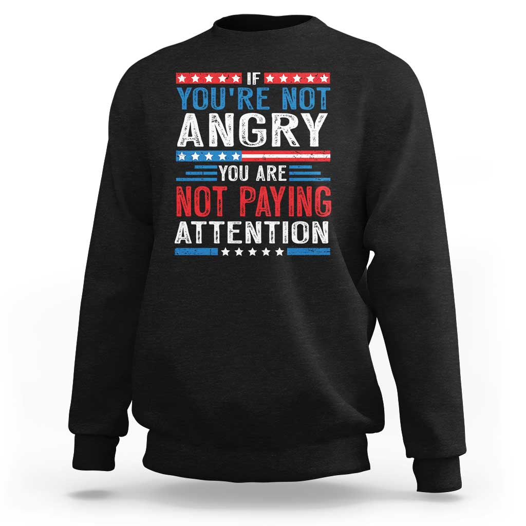 If You Are Not Angry You Are Not Paying Attention Sweatshirt Vintage Stars And Stripes