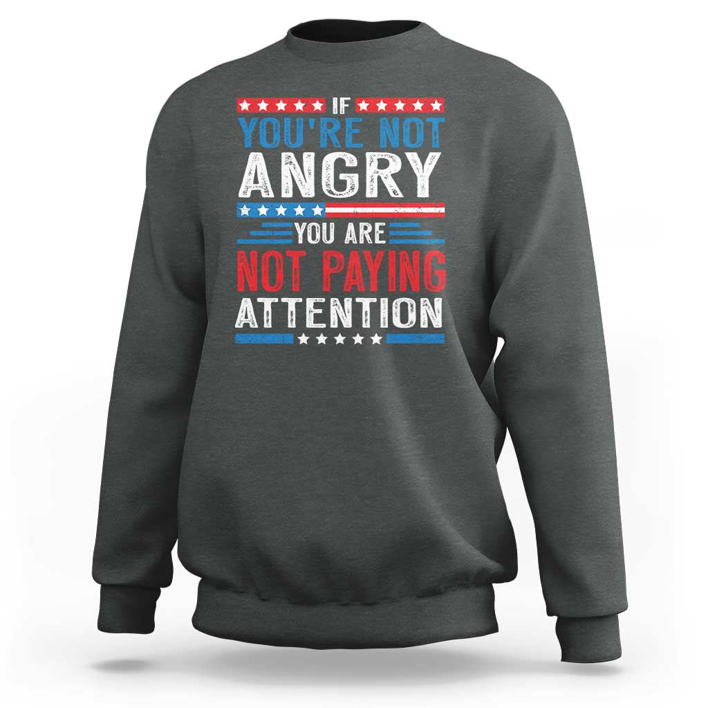 If You Are Not Angry You Are Not Paying Attention Sweatshirt Vintage Stars And Stripes