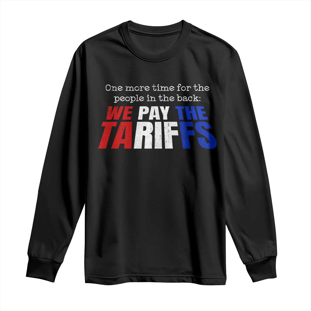 One More Time For The People In The Back We Pay The Tariffs Long Sleeve Shirt