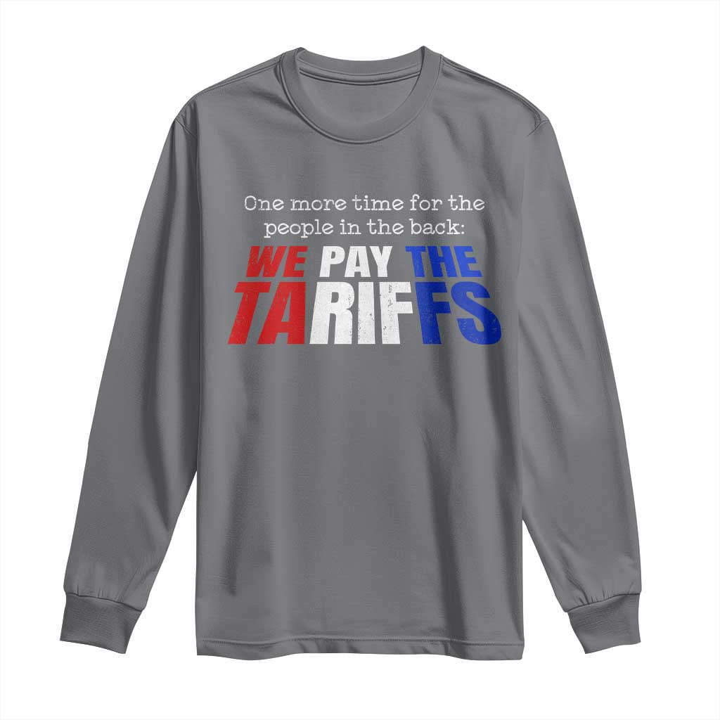 One More Time For The People In The Back We Pay The Tariffs Long Sleeve Shirt