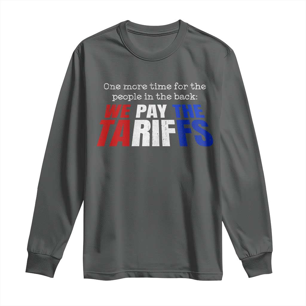 One More Time For The People In The Back We Pay The Tariffs Long Sleeve Shirt