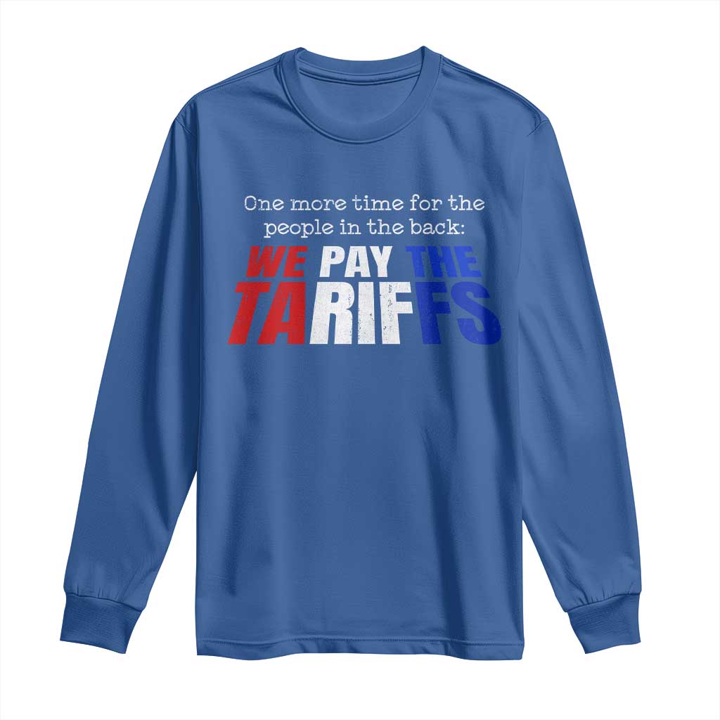 One More Time For The People In The Back We Pay The Tariffs Long Sleeve Shirt