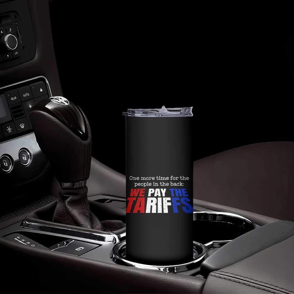 One More Time For The People In The Back We Pay The Tariffs Skinny Tumbler