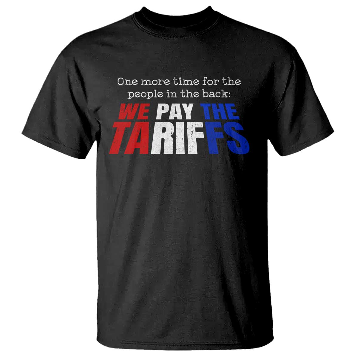 One More Time For The People In The Back We Pay The Tariffs T Shirt