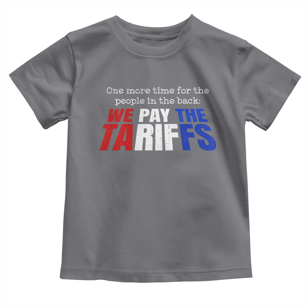 One More Time For The People In The Back We Pay The Tariffs Toddler T Shirt