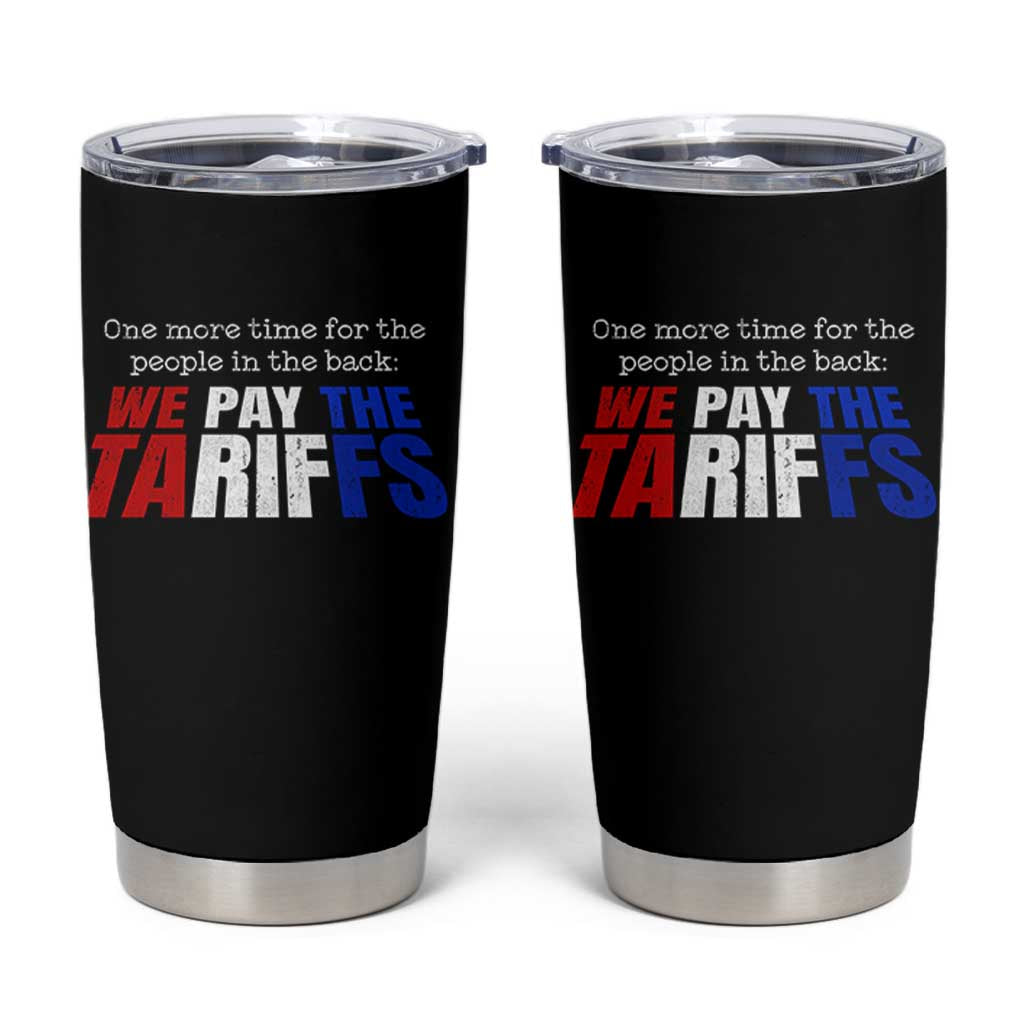One More Time For The People In The Back We Pay The Tariffs Tumbler Cup