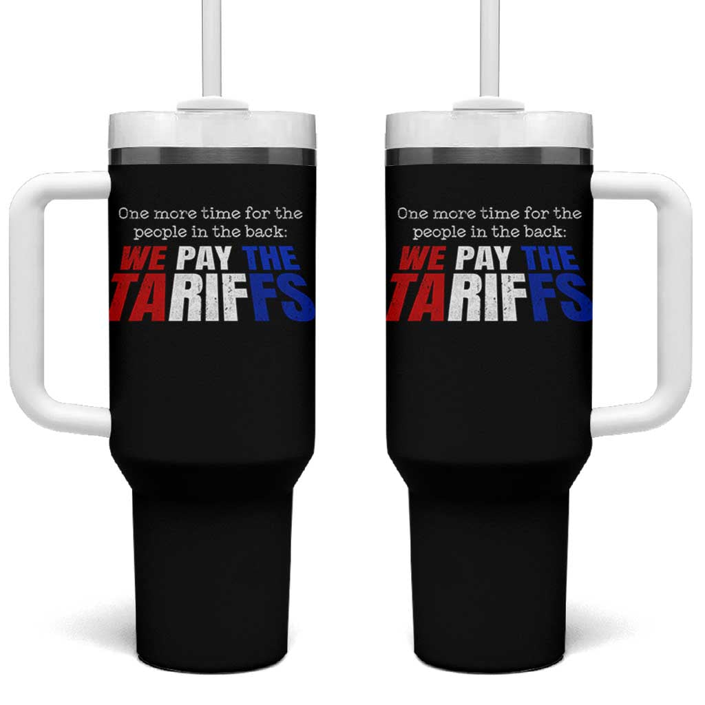 One More Time For The People In The Back We Pay The Tariffs Tumbler With Handle