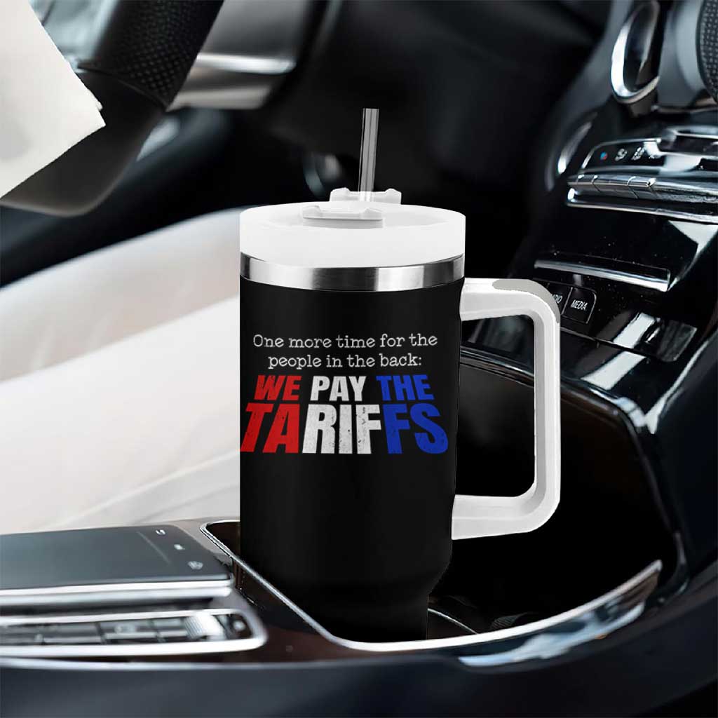 One More Time For The People In The Back We Pay The Tariffs Tumbler With Handle