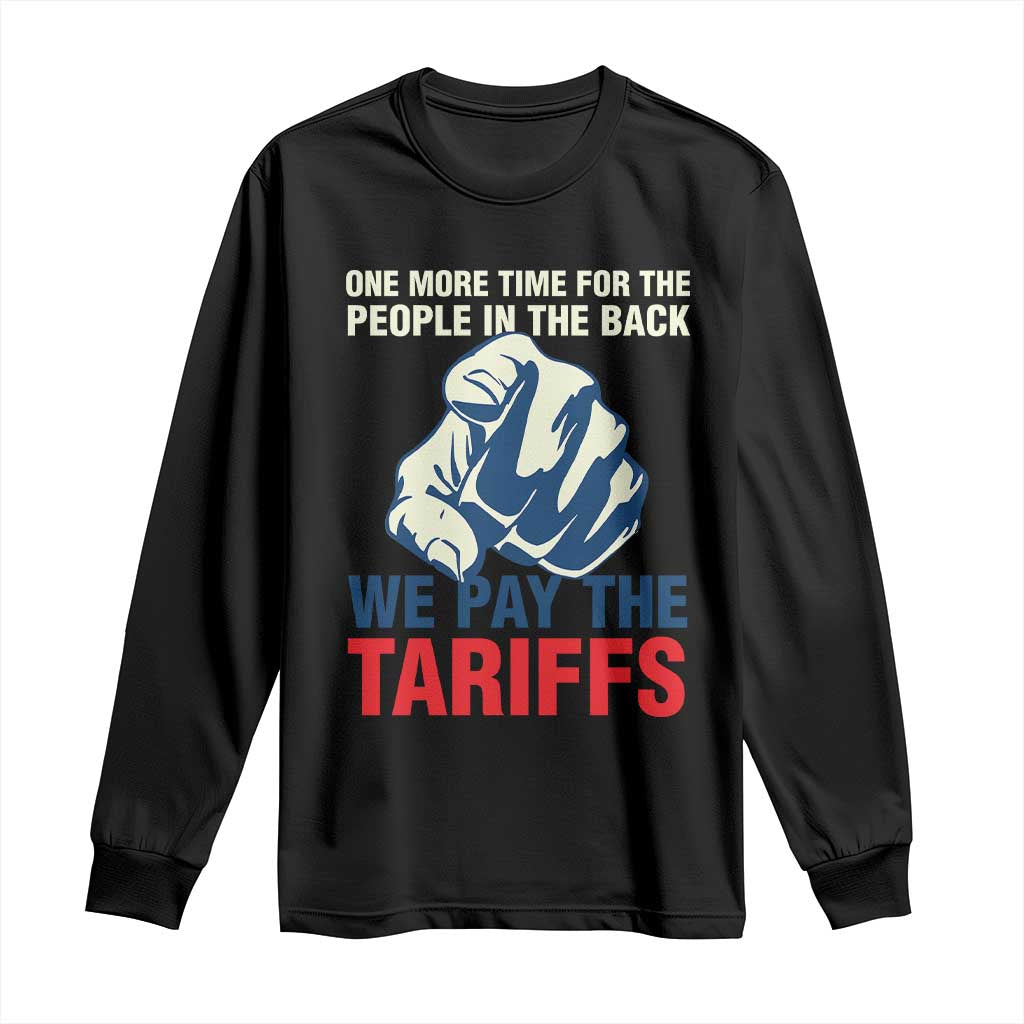 One More Time For The People In The Back We Pay The Tariffs Long Sleeve Shirt Pointing Hand