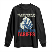 One More Time For The People In The Back We Pay The Tariffs Long Sleeve Shirt Pointing Hand