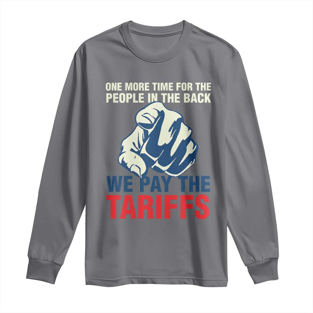 One More Time For The People In The Back We Pay The Tariffs Long Sleeve Shirt Pointing Hand