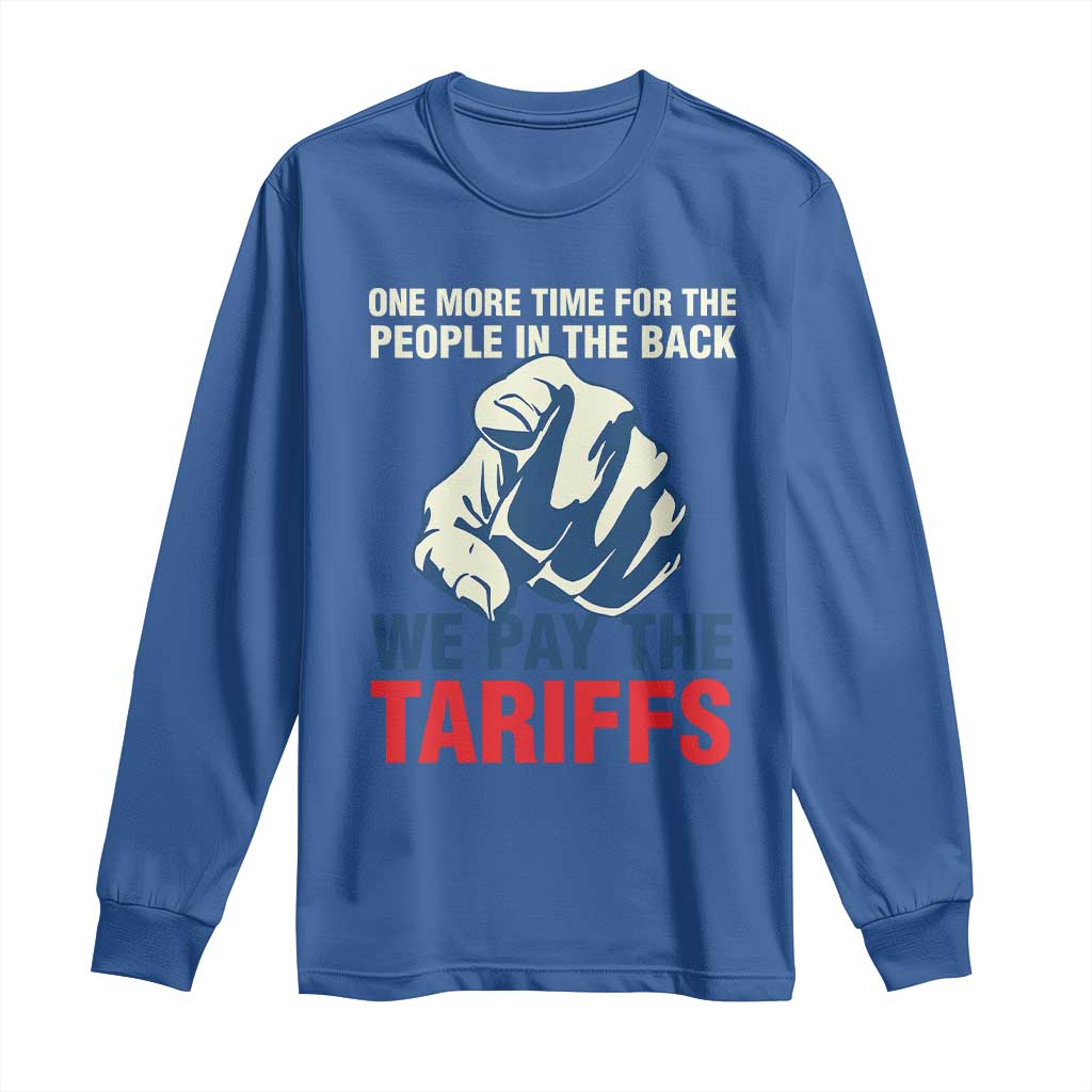 One More Time For The People In The Back We Pay The Tariffs Long Sleeve Shirt Pointing Hand