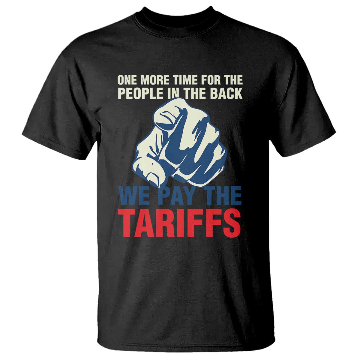 One More Time For The People In The Back We Pay The Tariffs T Shirt Pointing Hand