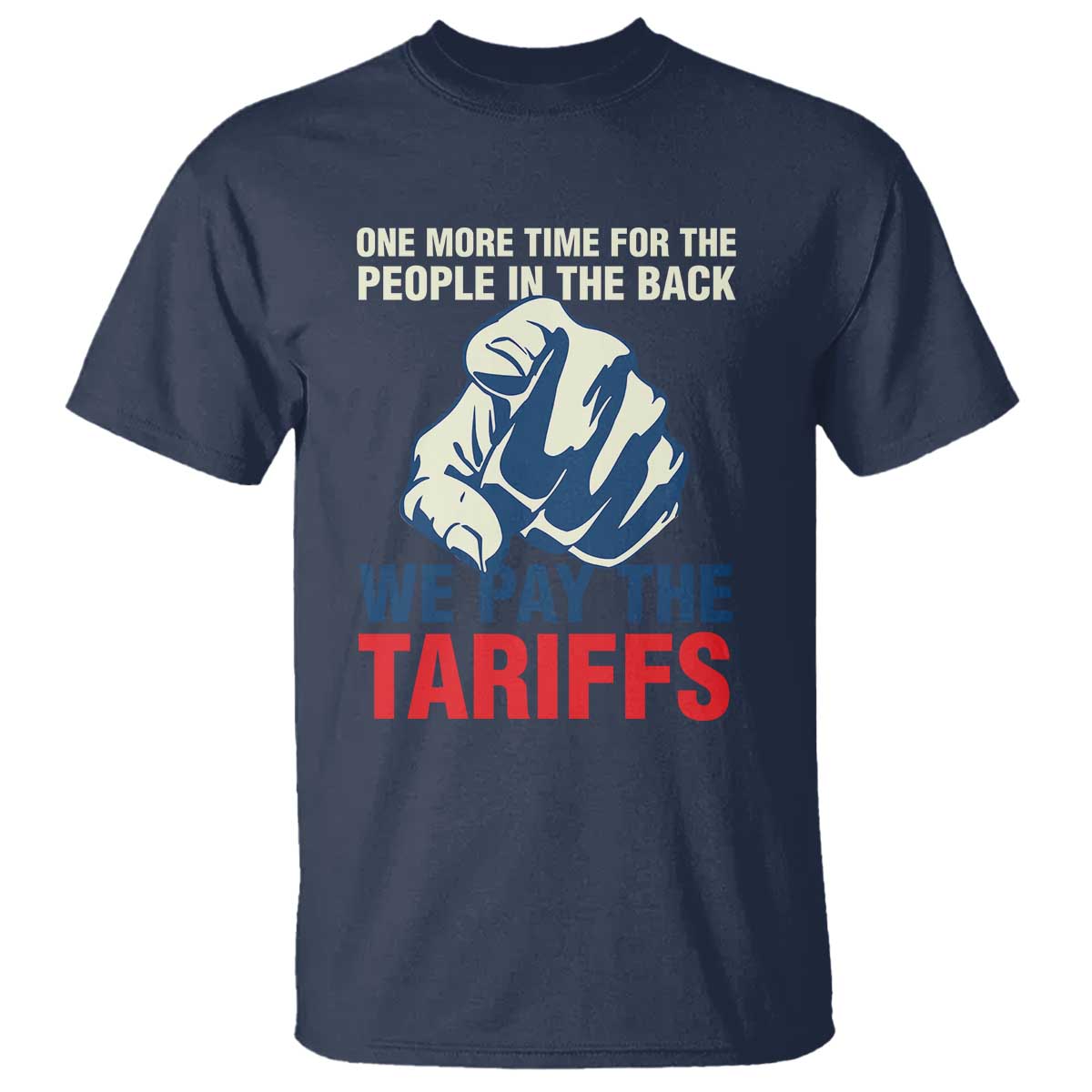 One More Time For The People In The Back We Pay The Tariffs T Shirt Pointing Hand