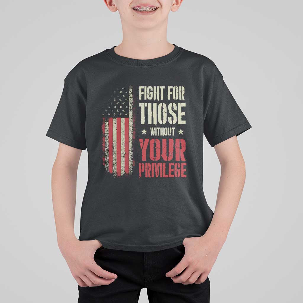 Fight For Those Without Your Privilege T Shirt For Kid