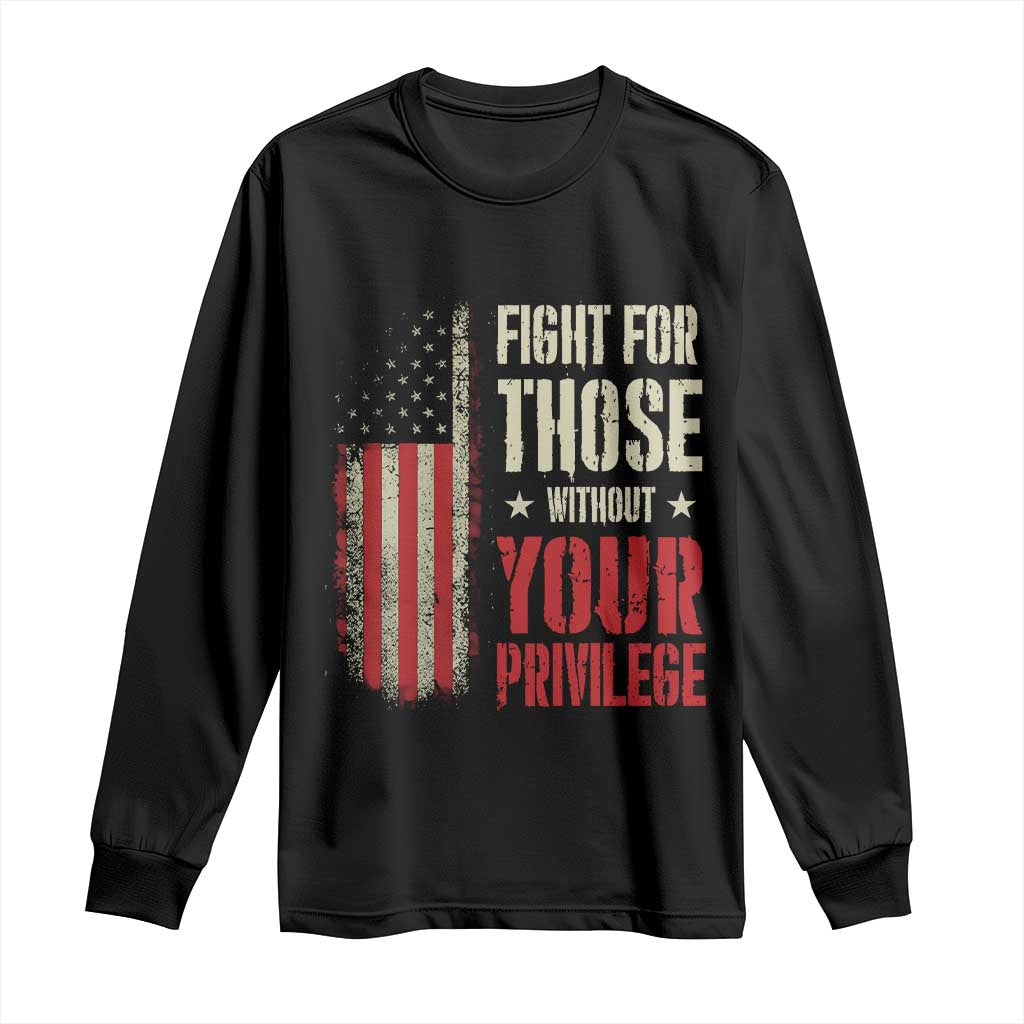 Fight For Those Without Your Privilege Long Sleeve Shirt